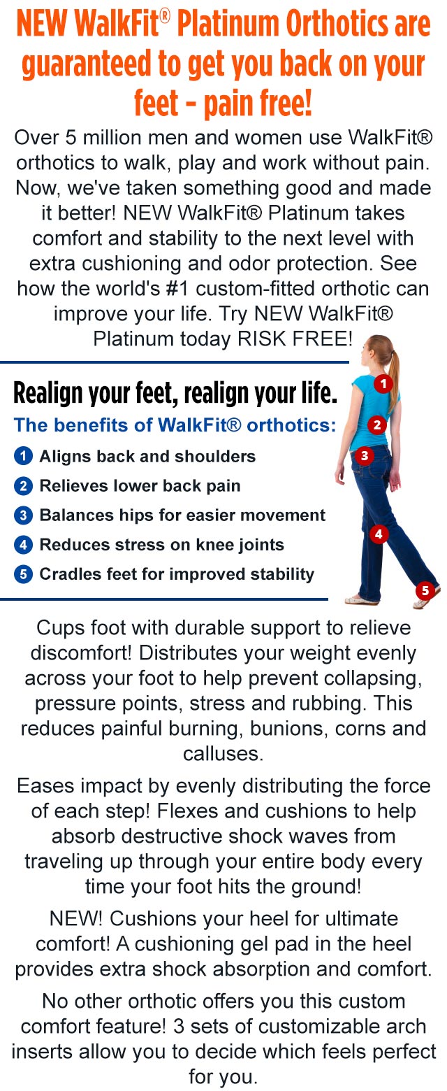 NEW WalkFit® Platinum Orthotics are guaranteed to get you back on your feet – pain free!