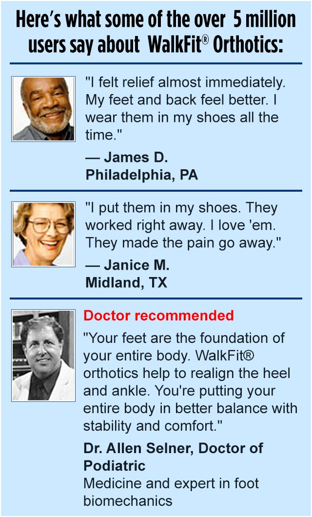 Here's what some of the over 5 million users say about WalkFit® Orthotics: